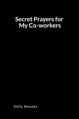 Secret Prayers for My Co-Workers: An Inspirational Prayer and Intercession Blank Lined Journal Diary