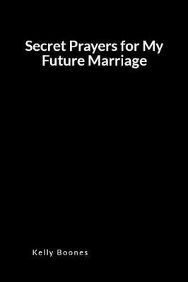 Secret Prayers for My Future Marriage: An Inspirational Prayer and Intercession Blank Lined Journal Diary