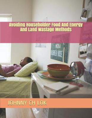 Avoiding Householder Food and Energy and Land Wastage Methods