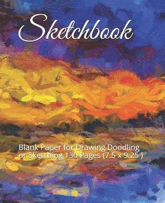 Sketchbook: Blank Paper for Drawing Doodling or Sketching 130 Pages (7.5 X 9.25 )
