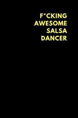 F*cking Awesome Salsa Dancer: Lined Notebook Diary to Write In, Funny Gift Idea Friends Family (150 Pages)