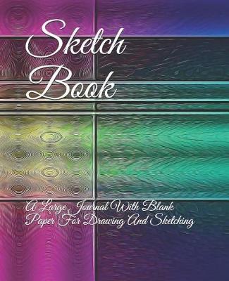 Sketch Book: A Large Journal with Blank Paper for Drawing and Sketching