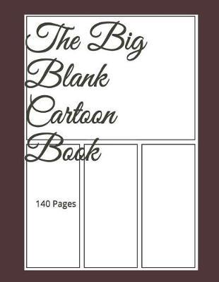 The Big Blank Cartoon Book: Draw Your Own Comics - Express Your Kids Talent and Creativity with This Lots of Pages 140 Pages