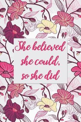 She Believed She Could, So She Did: Vintage Floral Cover Motivational 12 Month Goal Setting Daily & Weekly Planner, Diary, Journal, 2019 Calendar