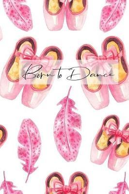 Born to Dance: Beautiful Pink Ballet Dance Notebook Diary Blank Lined Journal Dance Notebook for Girls Small Travel Notebook 6x9, 100 Pages
