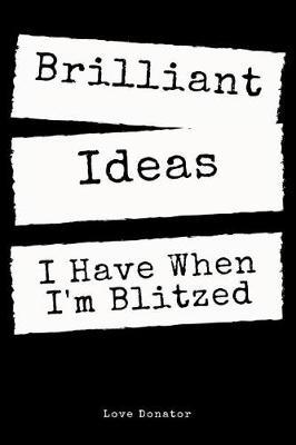 Brilliant Ideas I Have When I'm Blitzed: A Funny Office, Coworker and Family Gift Lined Journal Notebook