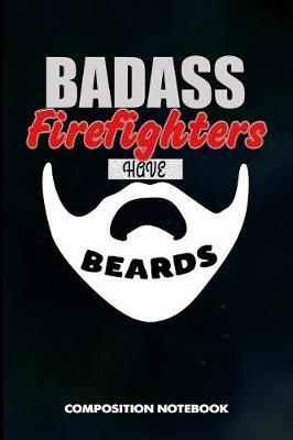Badass Firefighters Have Beards: Composition Notebook, Birthday Journal for Firefighting Rescuers, Firemen to Write on