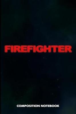 Firefighter: Composition Notebook, Blurry Birthday Journal for Firefighting Rescuers, Firemen to Write on