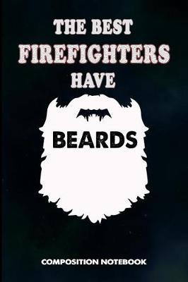 The Best Firefighters Have Beards: Composition Notebook, Birthday Journal for Firefighting Rescuers, Firemen to Write on