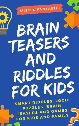 Brain Teasers and Riddles for Kids: Smart Riddles, Logic Puzzles, Brain Teasers and Mind Games for Kids and Family (Ages 7-9 8-12)