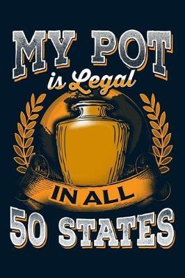 My Pot Is Legal in All 50 States: Lined Journal Notebook for Writing Ceramic and Craft Ideas. Great for Notetaking and Composition