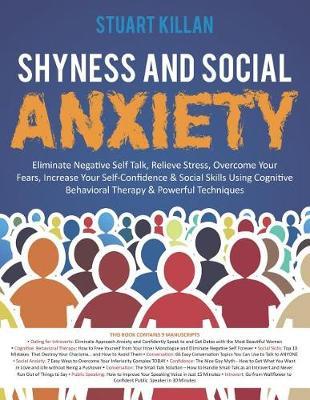 Shyness and Social Anxiety: Eliminate Negative Self Talk, Relieve Stress, Overcome Your Fears, Increase Your Self-Confidence & Social Skills Using Cognitive Behavioral Therapy & Powerful Techniques