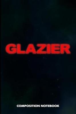 Glazier: Composition Notebook, Blurry Birthday Journal for Glass Fitters, Windows Repairers to Write on