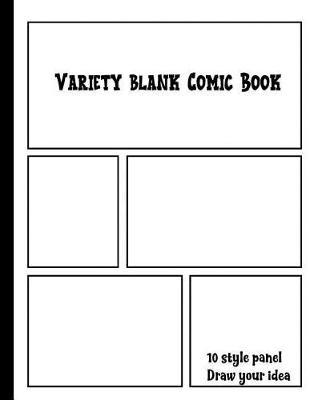 Variety Blank Comic Book: 10 Style Panel for Drawing Your Own Comics, Idea and Design Sketchbook, for Artists of All Levels