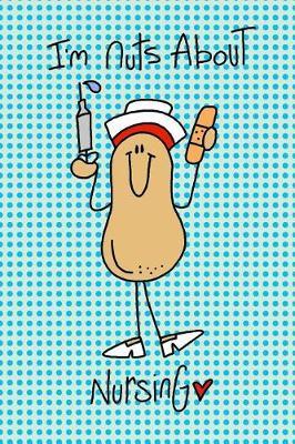 I'm Nuts about Nursing: Cute Funny Humorous Nurse Stick Figure Peanut Nuts about Nursing RN LPN Medical Profession Nurse Daily Journal Notebook Diary