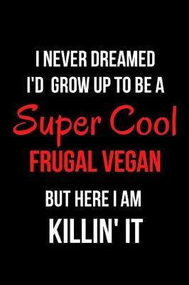 I Never Dreamed I'd Grow Up to Be a Super Cool Frugal Vegan But Here I Am Killin' It: Blank Line Journal