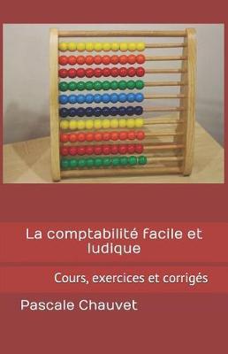La comptabilité facile et ludique: Cours, exercices et corrigés
