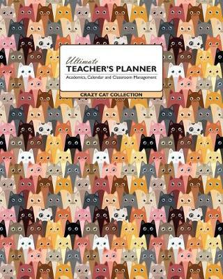 Ultimate Teacher's Planner - Crazy Cat Collection: Academics, Calendars, and Classroom Management Tools for Kindergarten, Elementary, High School and Homeschooling