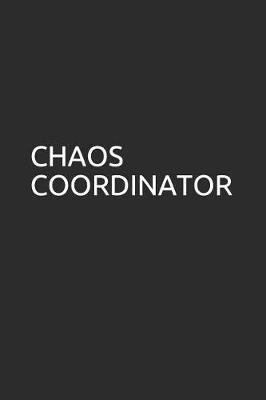 Chaos Coordinator: Blank Lined Notebook/Journal Makes the Perfect Gag Gift for Coworkers and Bosses.