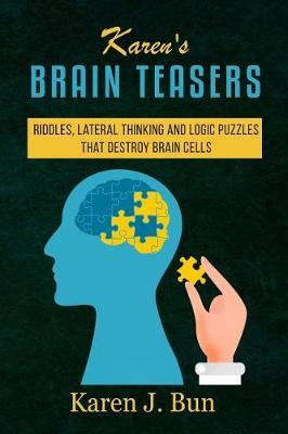 Karen's Brain Teasers: Riddles, Lateral Thinking And Logic Puzzles That Destroy Brain Cells