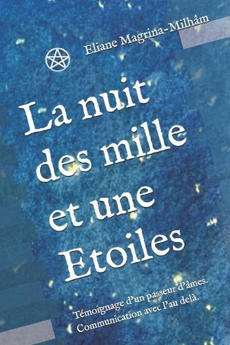 La nuit des mille et une Etoiles: Temoignage d'un passeur d'ames. Communication avec l'au dela.