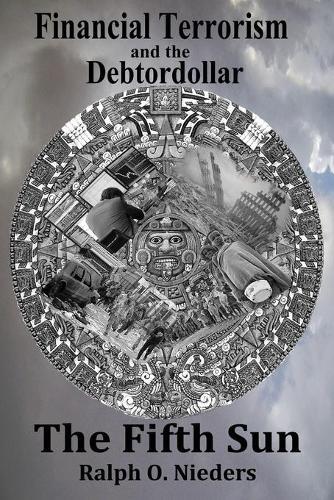 Financial Terrorism and the Debtordollar: The Fifth Sun