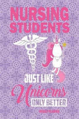 Nursing Students Just Like Unicorns Only Better Weekly Planner: Medical Nurse 2019 Weekly Planner Diary 54 Pages 6 X 9 with Space for Notes and to Do List