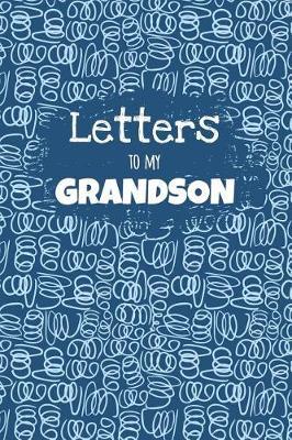 Letters to My Grandson: Blank Lined Notebook Journal to Write Your Personal Message to Your Grandchild - Fill the Book with Thoughts, Words and Every Day Experiences