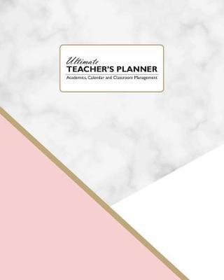 Ultimate Teacher's Planner: Elegant Marble and Gold Makes This a Perfect Academic, Calendars, and Classroom Management Tools for Kindergarten, Elementary, High School and Homeschooling