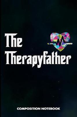 The Therapyfather: Composition Notebook, Funny Father Birthday Journal for OT Therapy Professional Doctors to Write on