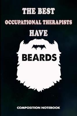 The Best Occupational Therapists Have Beard: Composition Notebook, Birthday Journal for OT Therapy Professional Doctors to Write on
