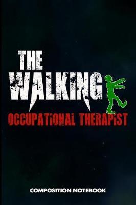 The Walking Occupational Therapist: Composition Notebook, Scary Zombie Birthday Journal for OT Therapy Professional Doctors to Write on