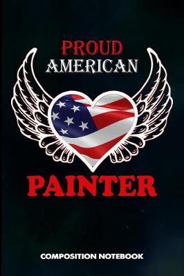 Proud American Painter: Composition Notebook, Birthday Journal for Painting Design Professionals to Write on