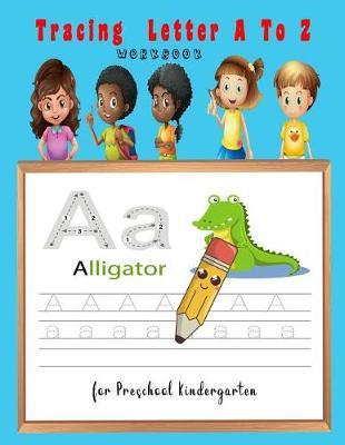 Tracing Letter A to Z Workbook for Preschool Kindergarten: Writing Alphabet A to Z with Upper and Lower Capital