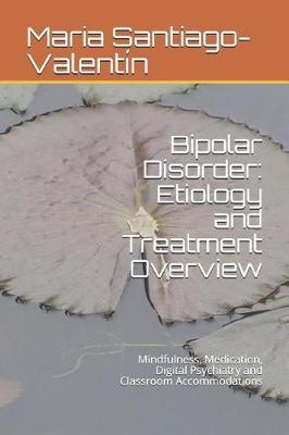 Bipolar Disorder: Etiology and Treatment Overview: Mindfulness, Medication, Digital Psychiatry and Classroom Accommodations