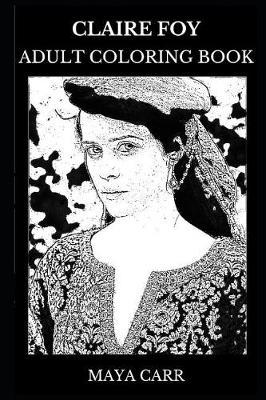 Claire Foy Adult Coloring Book: Golden Globe and Emmy Award Winner, the Crown Star and Cultural Icon Inspired Adult Coloring Book