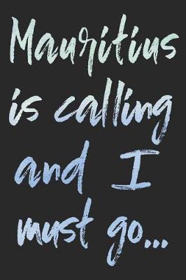 Mauritius Is Calling and I Must Go...: Mauritius Travel Adventure Journal, Diary or Planner (120 Blank Lined Pages - 6x9 Inches W/ Matte Cover Finish)