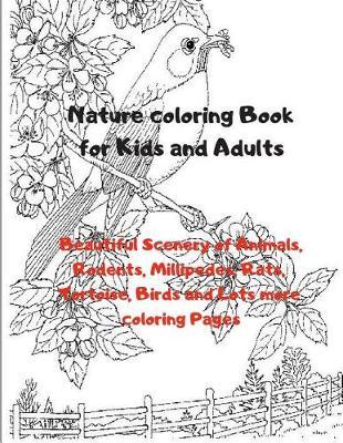 Nature Coloring Book for Kids and Adults: Beautiful Scenery of Animals, Rodents, Millipedes, Rats, Tortoise, Birds and Lots More Coloring Pages