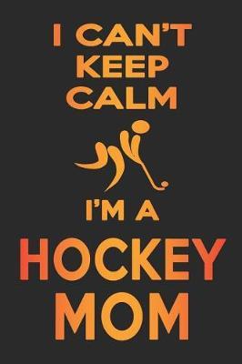 I Can't Keep Calm I'm A Hockey Mom