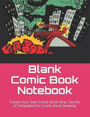 Blank Comic Book Notebook: Create Your Own Comic Book Strip, Variety of Templates for Comic Book Drawing
