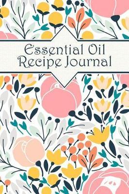 Essential Oil Recipe Journal: An Aromatherapy Notebook