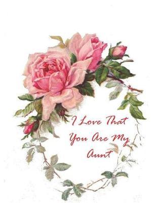 I Love That You Are My Aunt: Flower Notebooks (8.5 X 11) Lined and Dated Professional Design