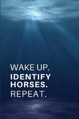 Wake Up. Identify Horses. Repeat.: Gift for Horse Identifiers..- Lined Notebook Writing Journal