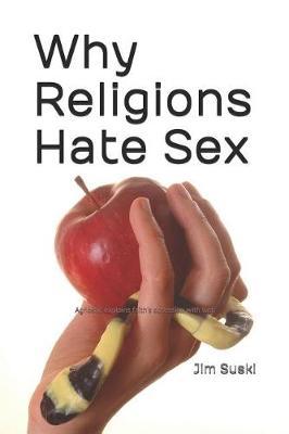 Why Religions Hate Sex: Agnostic Explains Faith's Obsession with Lust