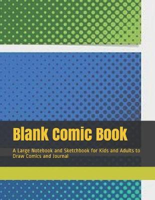 Blank Comic Book: A Large Notebook and Sketchbook for Kids and Adults to Draw Comics and Journal