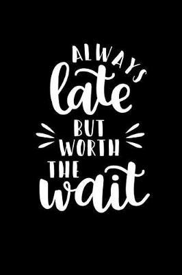 Always Late But Worth the Wait: Inspirational and Motivational Notebook Journal