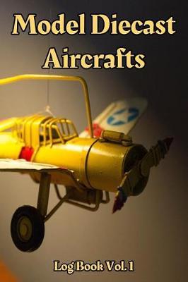 Model Diecast Aircrafts Log Book Vol. 1: 6x9 100-Page Guided Prompt Log Book for Projects