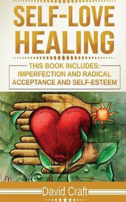 Self-Love Healing: This Book Includes: Imperfection AND Radical Acceptance And Self-Esteem