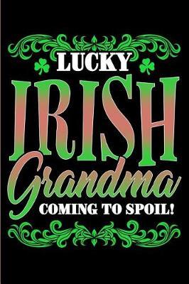 Lucky Irish Grandma Coming to Spoil: Irish Grandma Journal, Diary or Planner - 120 Blank Lined Pages - 6x9 Inches W/ Matte Cover Finish