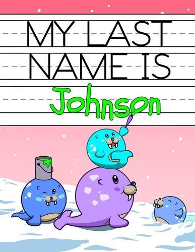 My Last Name is Johnson: Personalized Primary Name Tracing Workbook for Kids Learning How to Write Their Last Name, Practice Paper with 1 Ruling Designed for Children in Preschool and Kindergarten